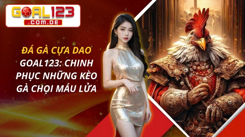 Đá Gà Cựa Dao: Chinh Phục Những Kèo Gà Chọi Máu Lửa Tại GOAL123 7 Đá Gà Cựa Dao: Chinh Phục Những Kèo Gà Chọi Máu Lửa Tại GOAL123