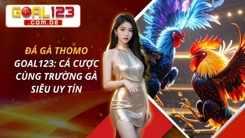 Đá Gà Thomo: Cá Cược Cùng Trường Gà Siêu Uy Tín Tại GOAL123 1 Đá Gà Thomo: Cá Cược Cùng Trường Gà Siêu Uy Tín Tại GOAL123