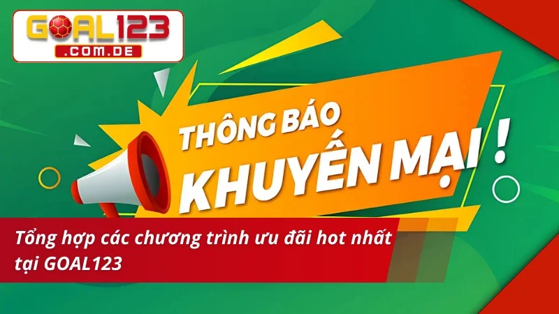 Tổng hợp các chương trình khuyến mãi GOAL123 siêu hot