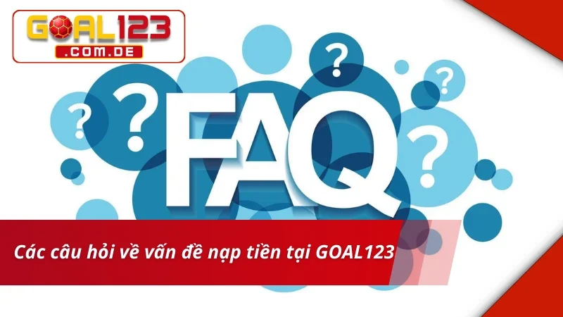 Các câu hỏi về vấn đề nạp tiền GOAL123
