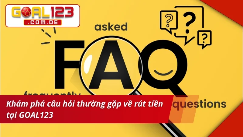 Khám phá câu hỏi thường gặp về rút tiền GOAL123