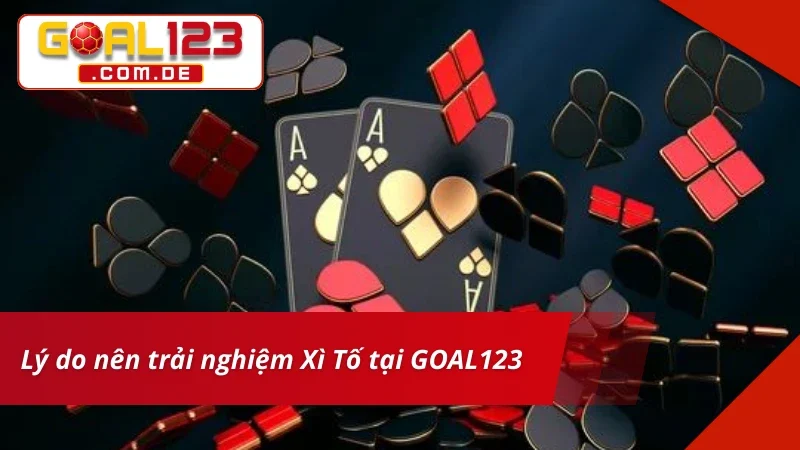 Xì Tố – Đấu Trí Đỉnh Cao Cùng Game Bài Hấp Dẫn Tại GOAL123 5 Trải nghiệm Xì Tố chất lượng