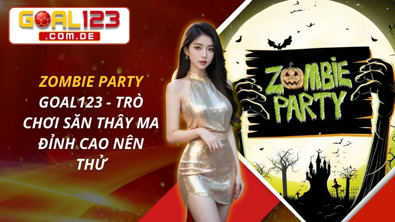 Zombie Party - Trò Chơi Săn Thây Ma Đỉnh Cao Nên Thử Tại GOAL123 1 Zombie Party - Trò Chơi Săn Thây Ma Đỉnh Cao Nên Thử Tại GOAL123